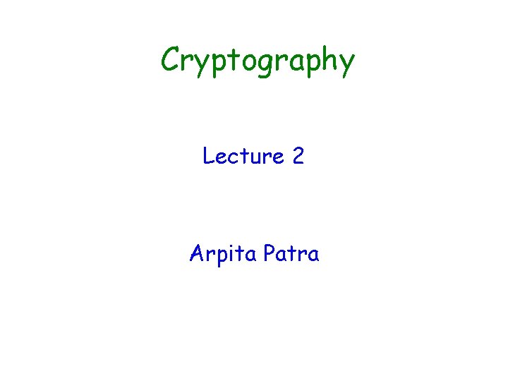 Cryptography Lecture 2 Arpita Patra 