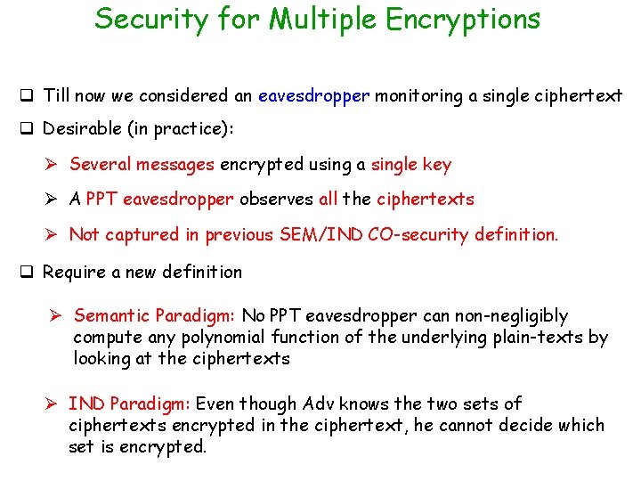 Security for Multiple Encryptions q Till now we considered an eavesdropper monitoring a single