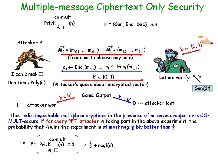 Multiple-message Ciphertext Only Security co-mult Priv. K (n) A, Attacker A = (Gen, Enc,