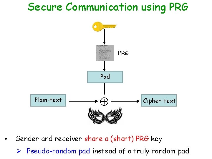 Secure Communication using PRG Pad Plain-text • Cipher-text Sender and receiver share a (short)