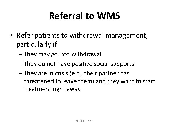 Referral to WMS • Refer patients to withdrawal management, particularly if: – They may