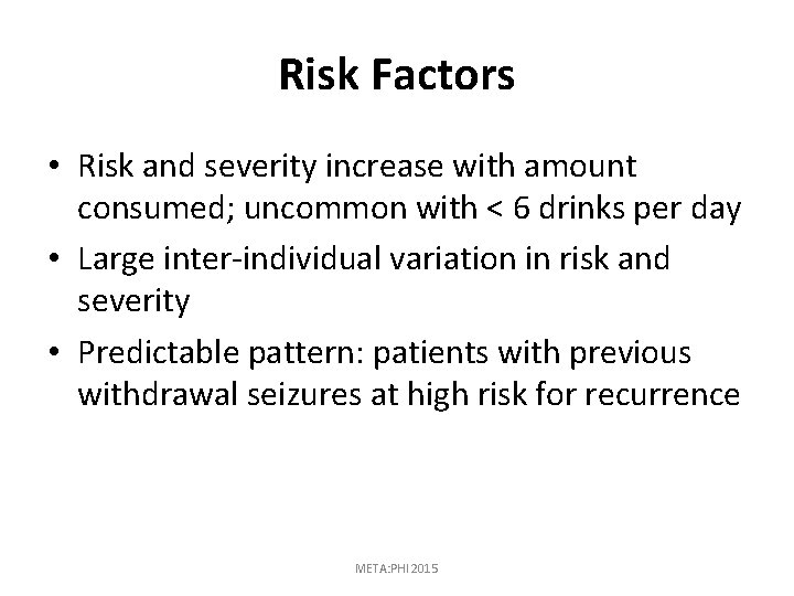 Risk Factors • Risk and severity increase with amount consumed; uncommon with < 6