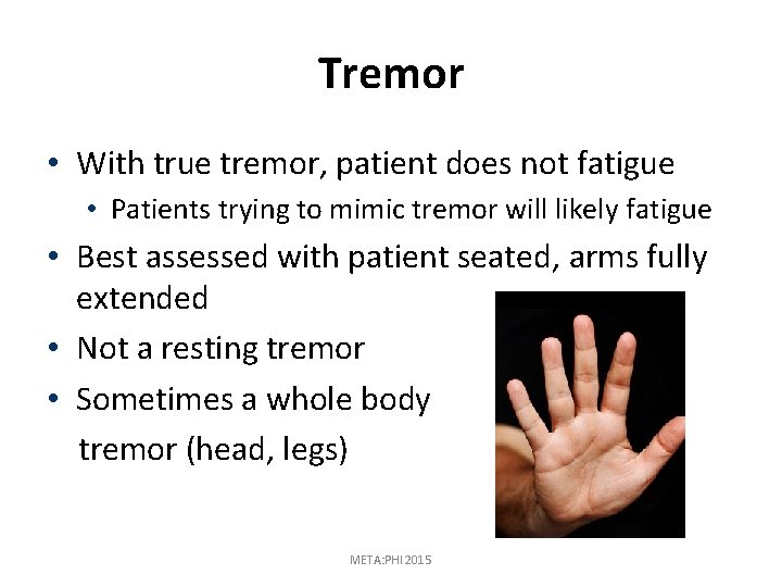 Tremor • With true tremor, patient does not fatigue • Patients trying to mimic