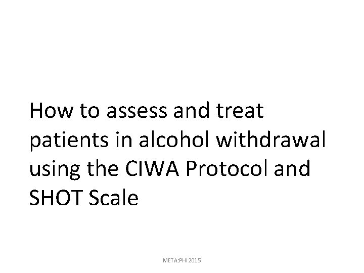 How to assess and treat patients in alcohol withdrawal using the CIWA Protocol and