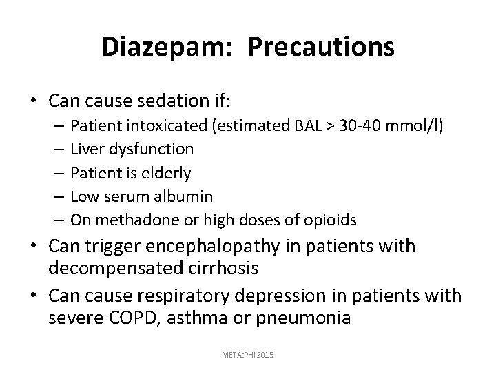 Diazepam: Precautions • Can cause sedation if: – Patient intoxicated (estimated BAL > 30