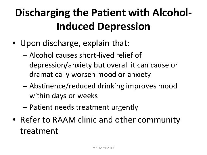 Discharging the Patient with Alcohol. Induced Depression • Upon discharge, explain that: – Alcohol