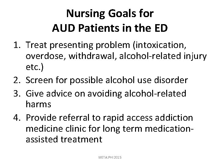 Nursing Goals for AUD Patients in the ED 1. Treat presenting problem (intoxication, overdose,