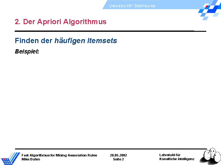 2. Der Apriori Algorithmus Finden der häufigen Itemsets Beispiel: Fast Algorithmus for Mining Association 2. Der Apriori Algorithmus Finden der häufigen Itemsets Beispiel: Fast Algorithmus for Mining Association