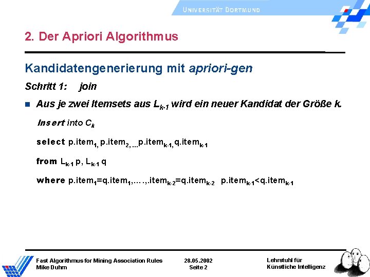 2. Der Apriori Algorithmus Kandidatengenerierung mit apriori-gen Schritt 1: join Aus je zwei Itemsets 2. Der Apriori Algorithmus Kandidatengenerierung mit apriori-gen Schritt 1: join Aus je zwei Itemsets