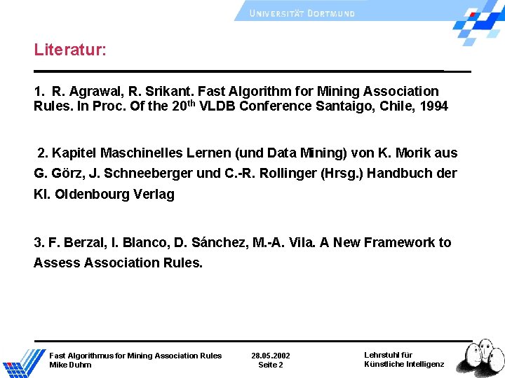 Literatur: 1. R. Agrawal, R. Srikant. Fast Algorithm for Mining Association Rules. In Proc. Literatur: 1. R. Agrawal, R. Srikant. Fast Algorithm for Mining Association Rules. In Proc.