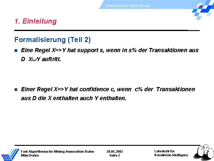 1. Einleitung Formalisierung (Teil 2) Eine Regel X=>Y hat support s, wenn in s% 1. Einleitung Formalisierung (Teil 2) Eine Regel X=>Y hat support s, wenn in s%