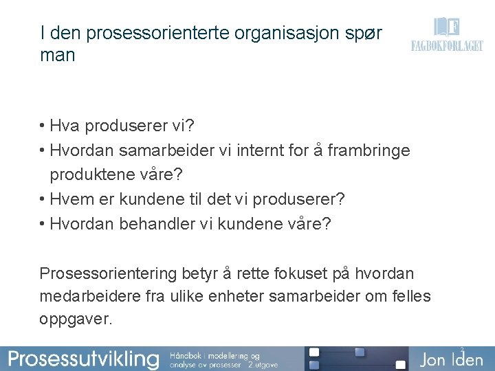 I den prosessorienterte organisasjon spør man • Hva produserer vi? • Hvordan samarbeider vi