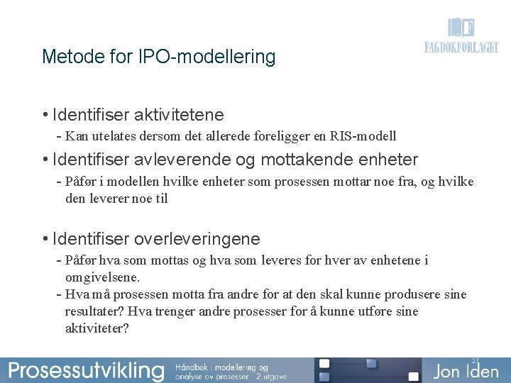 Metode for IPO-modellering • Identifiser aktivitetene - Kan utelates dersom det allerede foreligger en