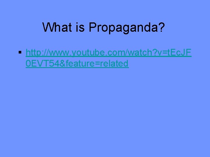 What is Propaganda? § http: //www. youtube. com/watch? v=t. Ec. JF 0 EVT 54&feature=related