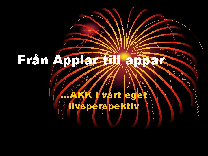 Från Applar till appar …AKK i vårt eget livsperspektiv 