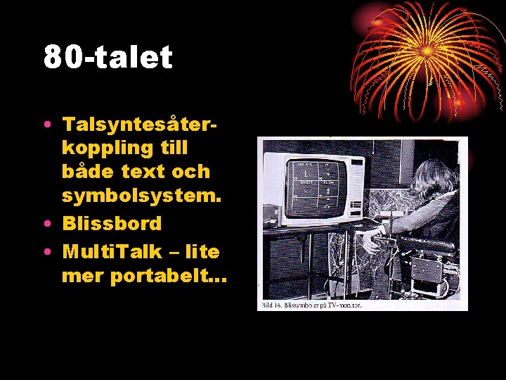 80 -talet • Talsyntesåterkoppling till både text och symbolsystem. • Blissbord • Multi. Talk