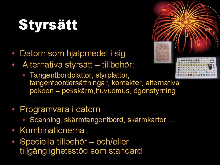 Styrsätt • Datorn som hjälpmedel i sig • Alternativa styrsätt – tillbehör: • Tangentbordplattor,