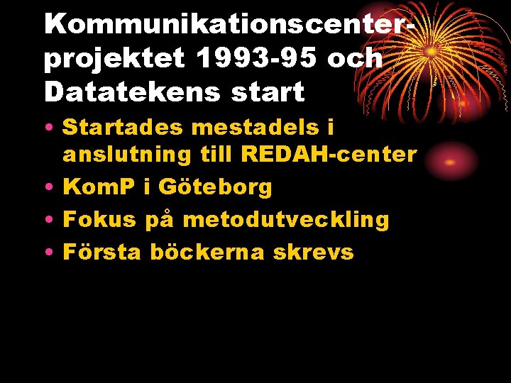 Kommunikationscenterprojektet 1993 -95 och Datatekens start • Startades mestadels i anslutning till REDAH-center •