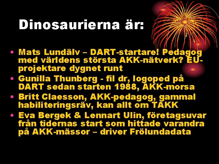 Dinosaurierna är: • Mats Lundälv – DART-startare! Pedagog med världens största AKK-nätverk? EUprojektare dygnet