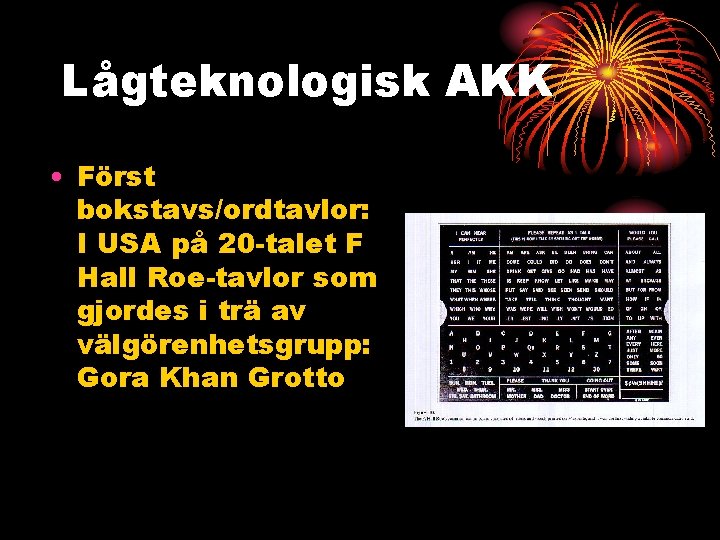 Lågteknologisk AKK • Först bokstavs/ordtavlor: I USA på 20 -talet F Hall Roe-tavlor som