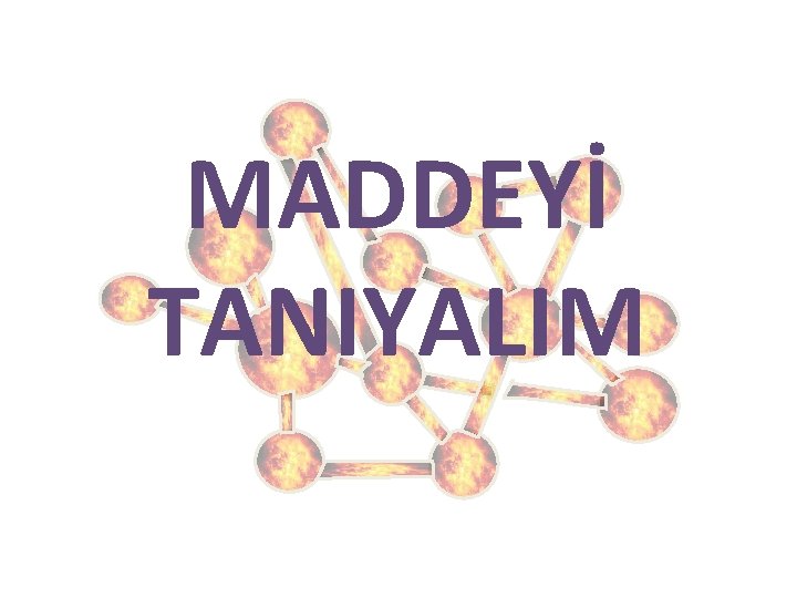 MADDEYİ TANIYALIM 