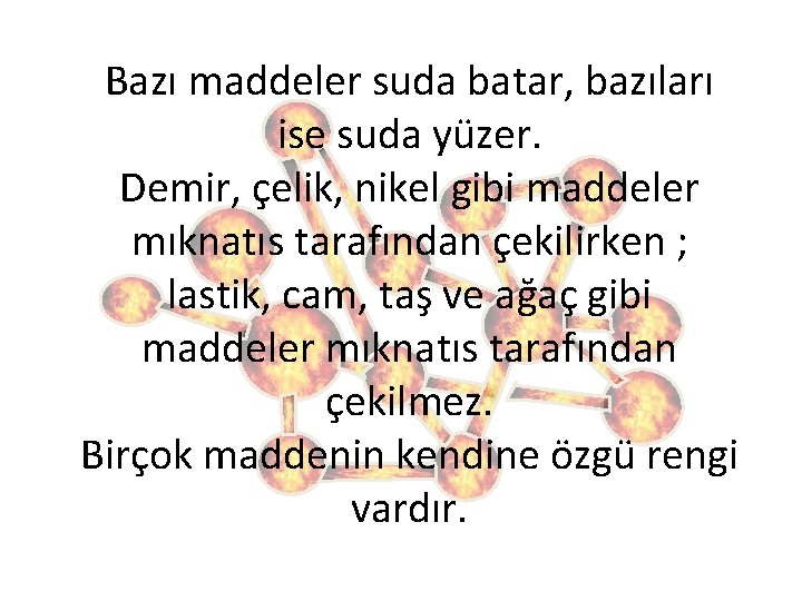 Bazı maddeler suda batar, bazıları ise suda yüzer. Demir, çelik, nikel gibi maddeler mıknatıs