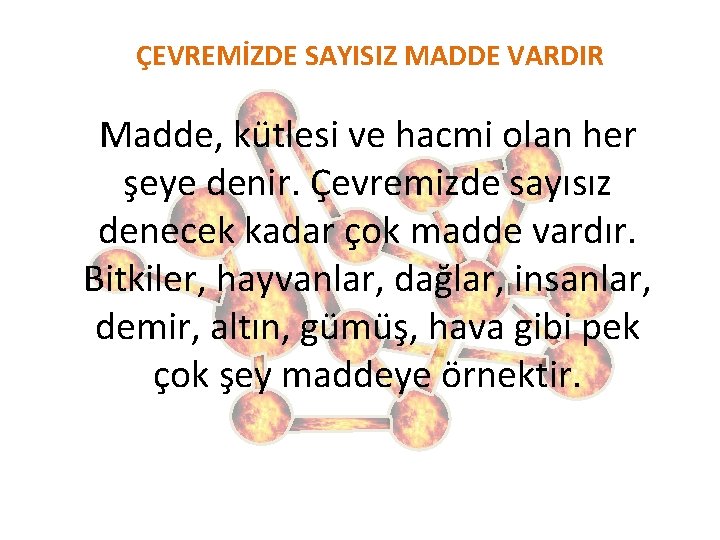 ÇEVREMİZDE SAYISIZ MADDE VARDIR Madde, kütlesi ve hacmi olan her şeye denir. Çevremizde sayısız