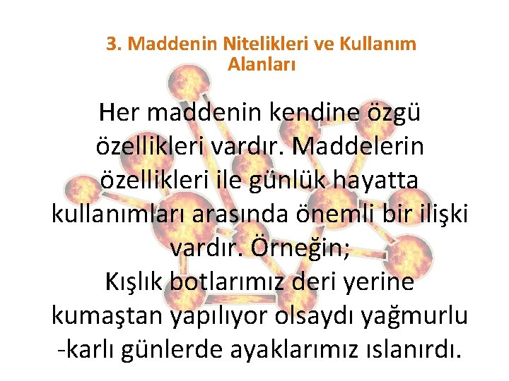 3. Maddenin Nitelikleri ve Kullanım Alanları Her maddenin kendine özgü özellikleri vardır. Maddelerin özellikleri