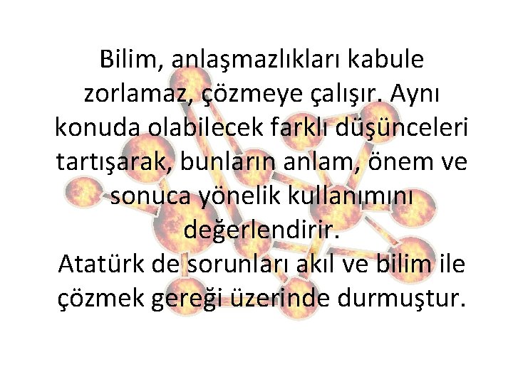 Bilim, anlaşmazlıkları kabule zorlamaz, çözmeye çalışır. Aynı konuda olabilecek farklı düşünceleri tartışarak, bunların anlam,