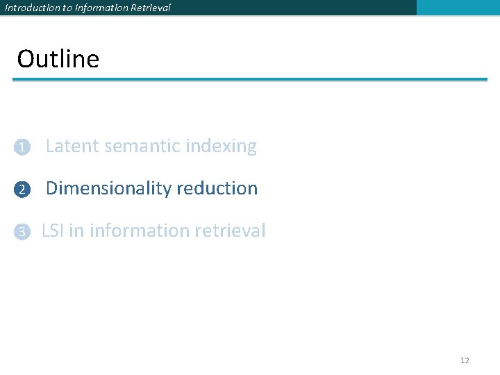 Introduction to Information Retrieval Outline ❶ Latent semantic indexing ❷ Dimensionality reduction ❸ LSI