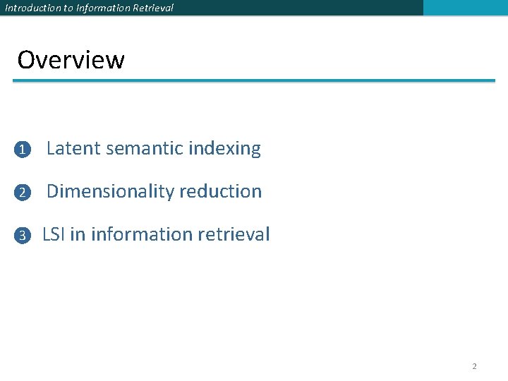 Introduction to Information Retrieval Overview ❶ Latent semantic indexing ❷ Dimensionality reduction ❸ LSI