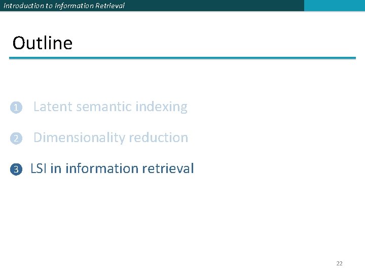 Introduction to Information Retrieval Outline ❶ Latent semantic indexing ❷ Dimensionality reduction ❸ LSI