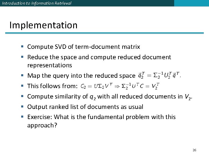 Introduction to Information Retrieval Implementation § Compute SVD of term-document matrix § Reduce the