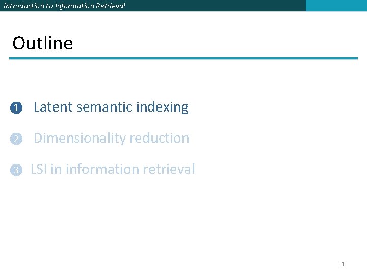 Introduction to Information Retrieval Outline ❶ Latent semantic indexing ❷ Dimensionality reduction ❸ LSI