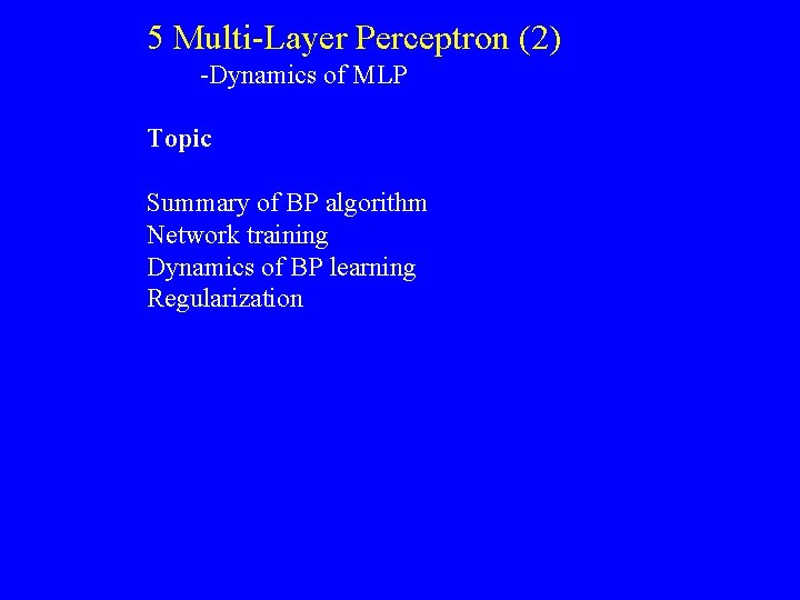 5 Multi-Layer Perceptron (2) -Dynamics of MLP Topic Summary of BP algorithm Network training