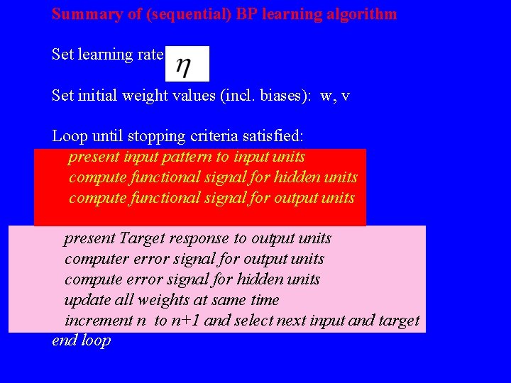 Summary of (sequential) BP learning algorithm Set learning rate Set initial weight values (incl.