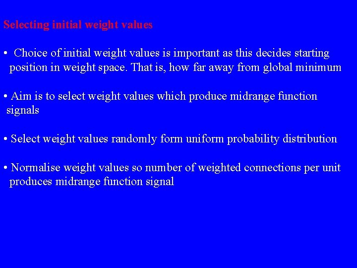 Selecting initial weight values • Choice of initial weight values is important as this