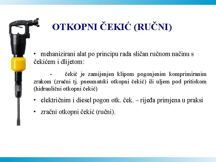 OTKOPNI ČEKIĆ (RUČNI) • mehanizirani alat po principu rada sličan ručnom načinu s čekićem OTKOPNI ČEKIĆ (RUČNI) • mehanizirani alat po principu rada sličan ručnom načinu s čekićem