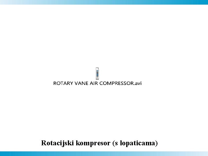 Rotacijski kompresor (s lopaticama) Rotacijski kompresor (s lopaticama)