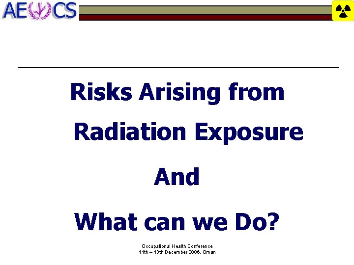 Risks Arising from Radiation Exposure And What can we Do? Occupational Health Conference 11