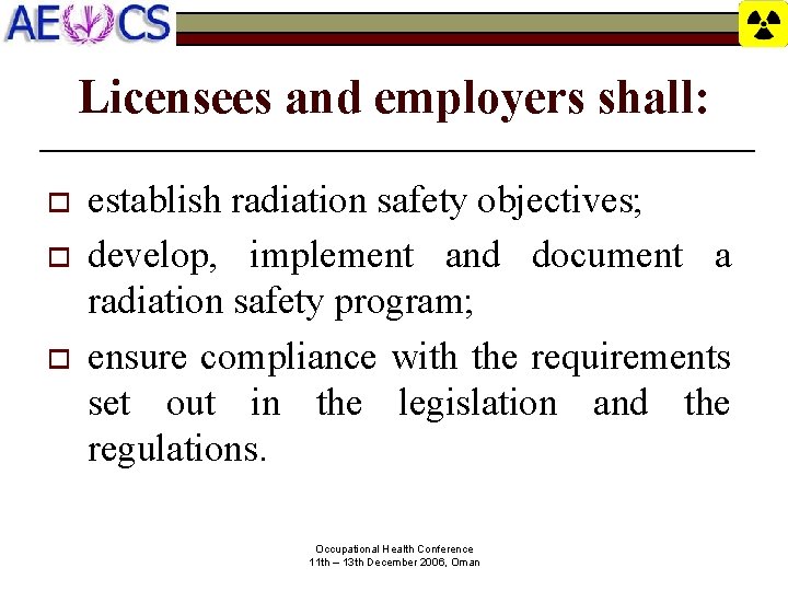 Licensees and employers shall: o o o establish radiation safety objectives; develop, implement and