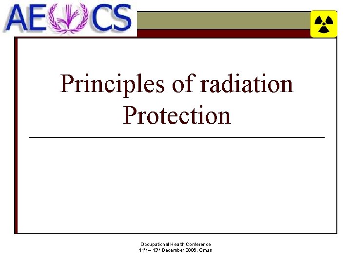 Principles of radiation Protection Occupational Health Conference 11 th – 13 th December 2006,