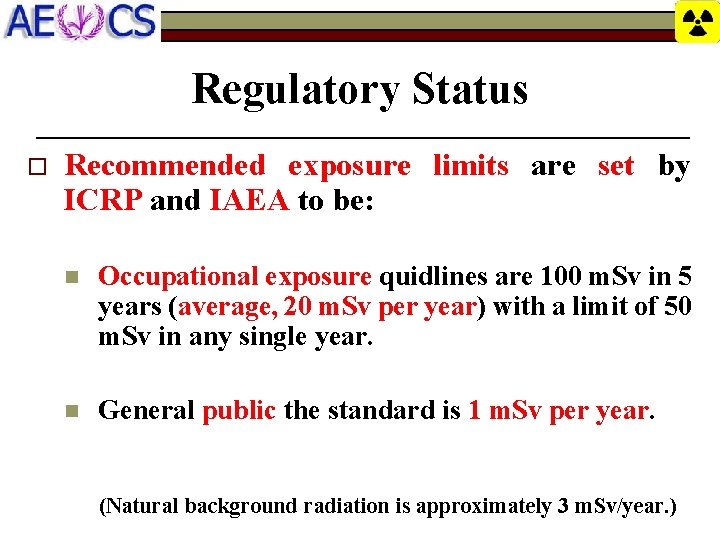 Regulatory Status o Recommended exposure limits are set by ICRP and IAEA to be:
