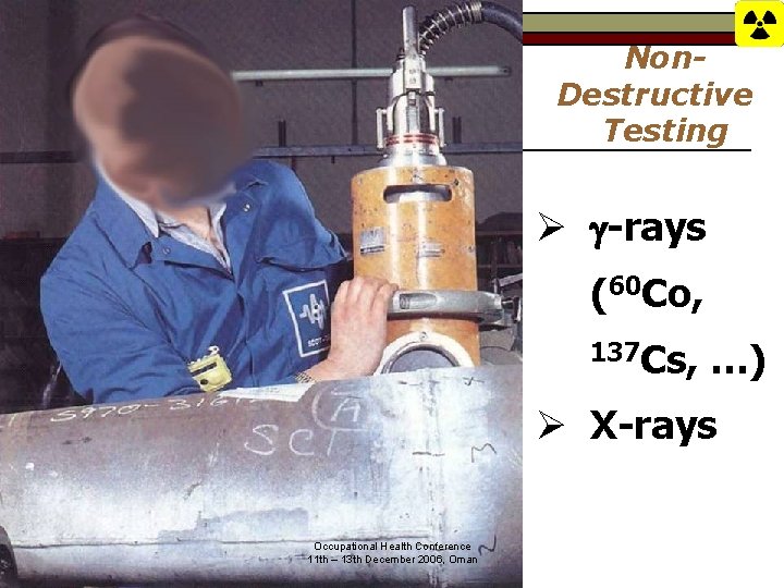 Non. Destructive Testing Ø -rays (60 Co, 137 Cs, …) Ø X-rays Occupational Health