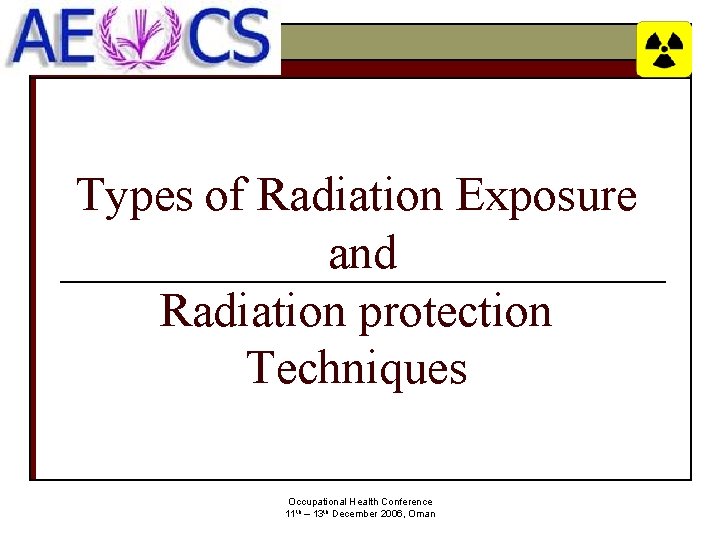 Types of Radiation Exposure and Radiation protection Techniques Occupational Health Conference 11 th –