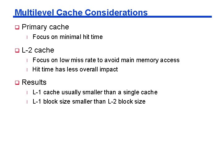 Multilevel Cache Considerations q Primary cache l q q Focus on minimal hit time