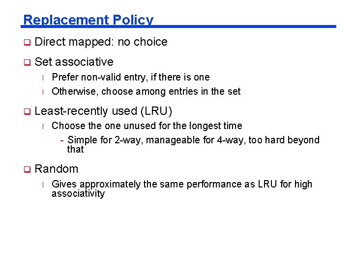 Replacement Policy q Direct mapped: no choice q Set associative l l q Least-recently