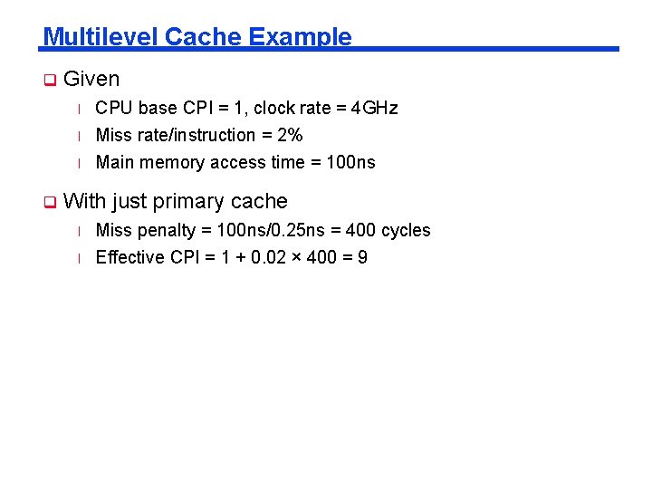 Multilevel Cache Example q Given l l l q CPU base CPI = 1,