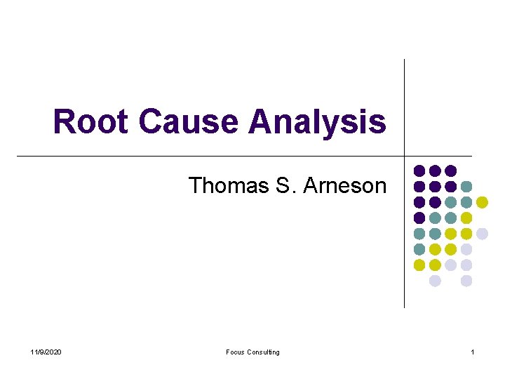 Root Cause Analysis Thomas S. Arneson 11/9/2020 Focus Consulting 1 