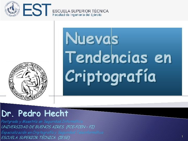 Nuevas Tendencias en Criptografía Dr. Pedro Hecht Postgrado y Maestría en Seguridad Informática UNIVERSIDAD Nuevas Tendencias en Criptografía Dr. Pedro Hecht Postgrado y Maestría en Seguridad Informática UNIVERSIDAD